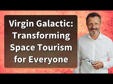Virgin Galactic: Transforming Space Tourism for Everyone