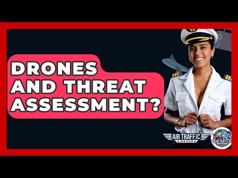 Drones And Threat Assessment? - Air Traffic Insider